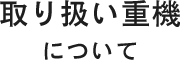 取り扱い重機について